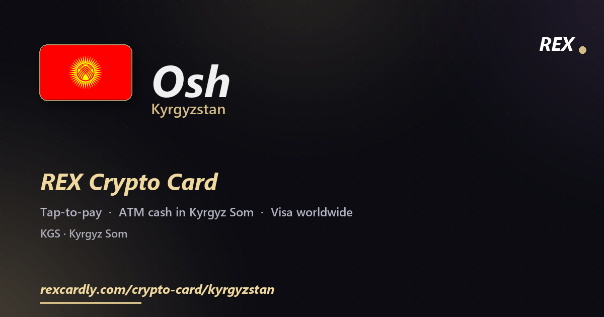 REX Crypto Card in Osh, Kyrgyzstan — tap-to-pay Visa, ATM cash in Kyrgyz Som