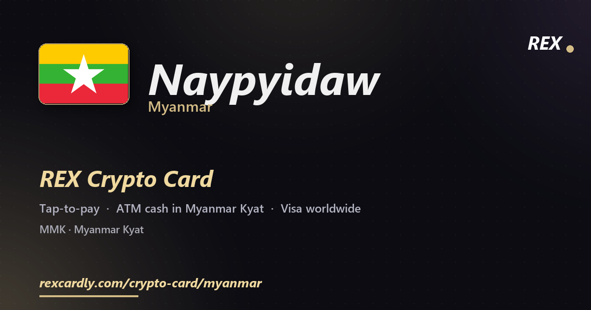 REX Crypto Card in Naypyidaw, Myanmar — tap-to-pay Visa, ATM cash in Myanmar Kyat