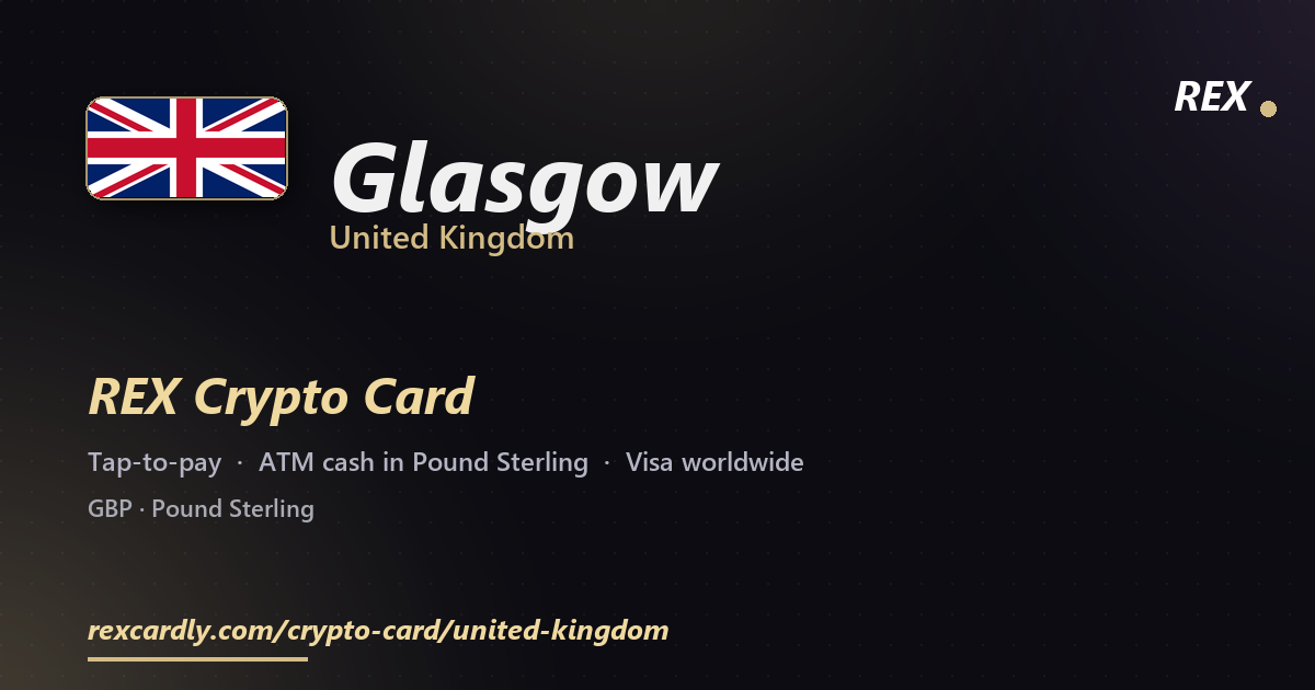 REX Crypto Card in Glasgow, United Kingdom — tap-to-pay Visa, ATM cash in Pound Sterling